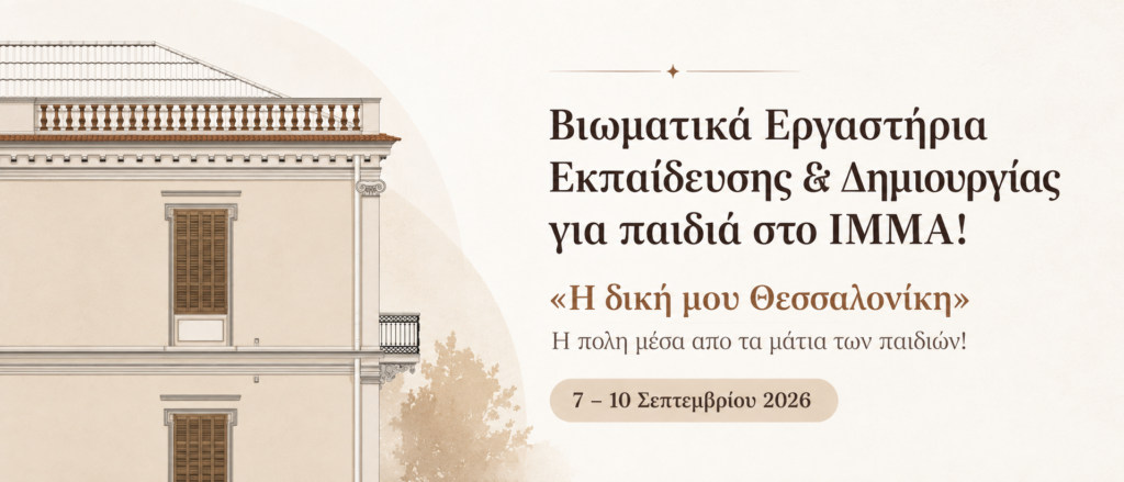Βιωματικά Εργαστήρια Εκπαίδευσης & Δημιουργίας για παιδιά στο ΙΜΜΑ! «Η δική μου Θεσσαλονίκη» Η πόλη μέσα από τα μάτια των παιδιών!